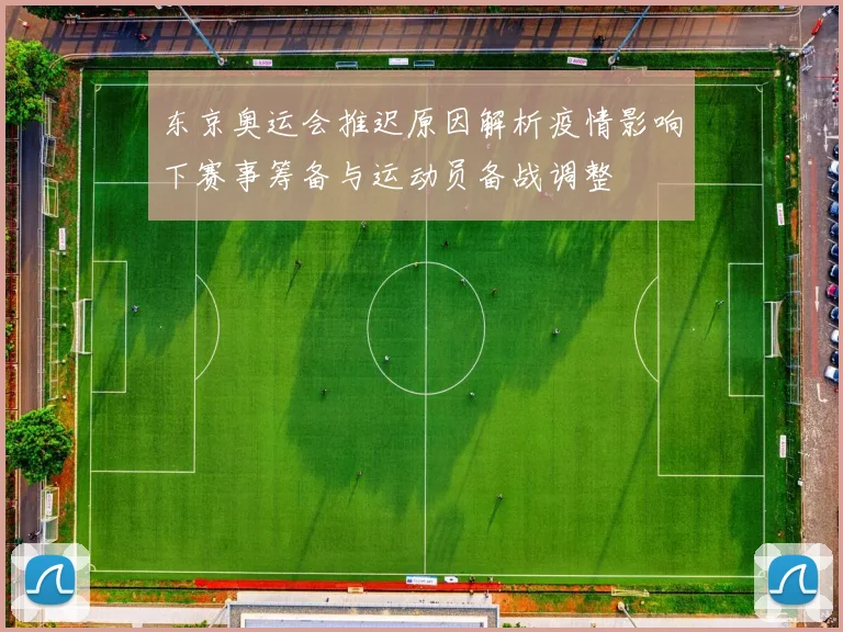 东京奥运会推迟原因解析疫情影响下赛事筹备与运动员备战调整